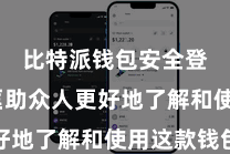 比特派钱包安全登录 匡助众人更好地了解和使用这款钱包