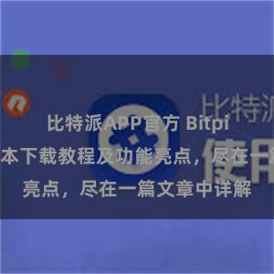 比特派APP官方 Bitpie钱包最新版本下载教程及功能亮点，尽在一篇文章中详解