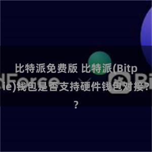 比特派免费版 比特派(Bitpie)钱包是否支持硬件钱包对接？