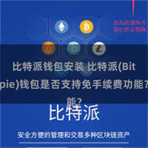 比特派钱包安装 比特派(Bitpie)钱包是否支持免手续费功能？