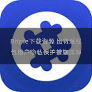 Bitpie下载资源 比特派钱包用户隐私保护措施详解