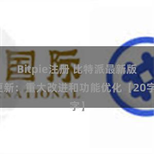 Bitpie注册 比特派最新版更新：重大改进和功能优化【20字】