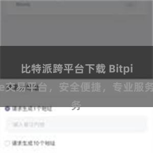 比特派跨平台下载 Bitpie交易平台，安全便捷，专业服务