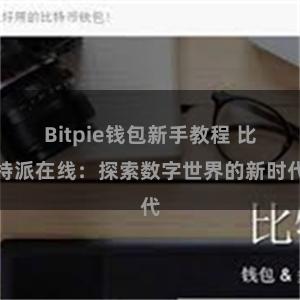 Bitpie钱包新手教程 比特派在线：探索数字世界的新时代