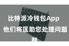 比特派冷钱包App  他们将匡助您处理问题