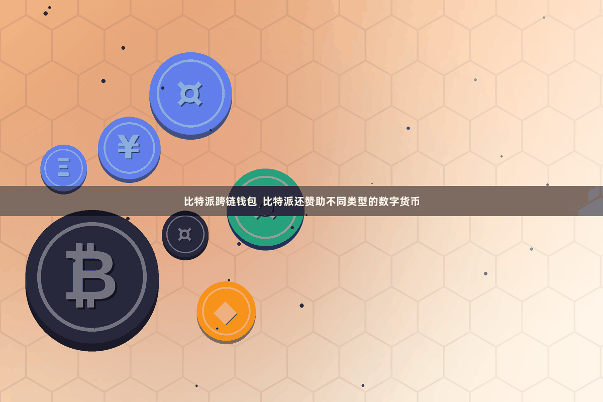 比特派跨链钱包  比特派还赞助不同类型的数字货币